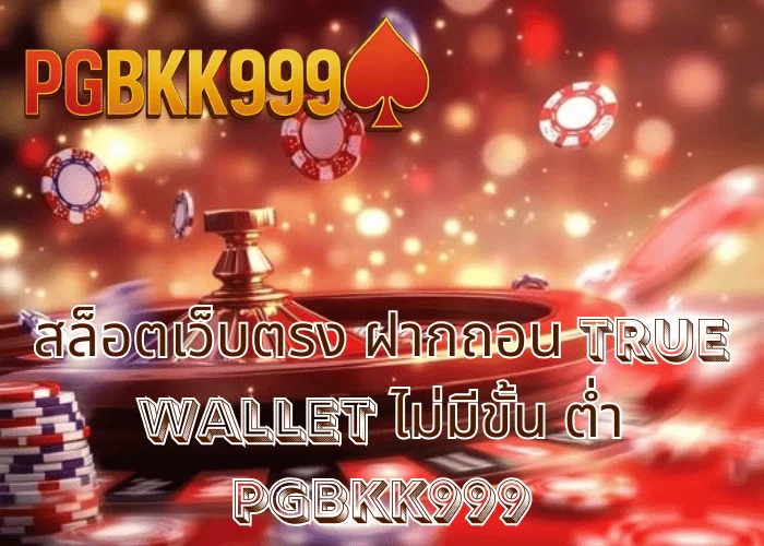 สล็อตเว็บตรง ฝากถอน TRUE WALLET ไม่มีขั้น ต่ํา เล่นง่าย งบน้อยก็สนุก ที่ PGBKK999