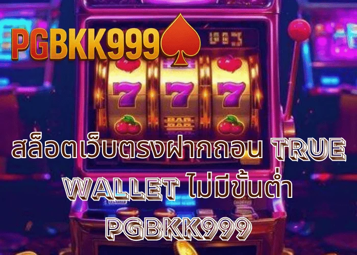 สล็อตเว็บตรงฝากถอน TRUE WALLET ไม่มีขั้นต่ํา เล่นง่าย งบน้อยก็ปั่นได้ ที่ PGBKK999